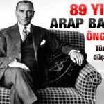Ataturk Arap Baharini 89 yil once gormusdu